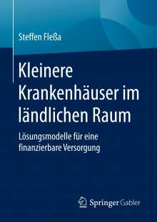 Buchcover: „Kleinere Krankenhäuser im ländlichen Raum“ von Steffen Fleßa, Springer Gabler Verlag Buchcover: „Kleinere Krankenhäuser im ländlichen Raum“ von Steffen Fleßa, Springer Gabler Verlag