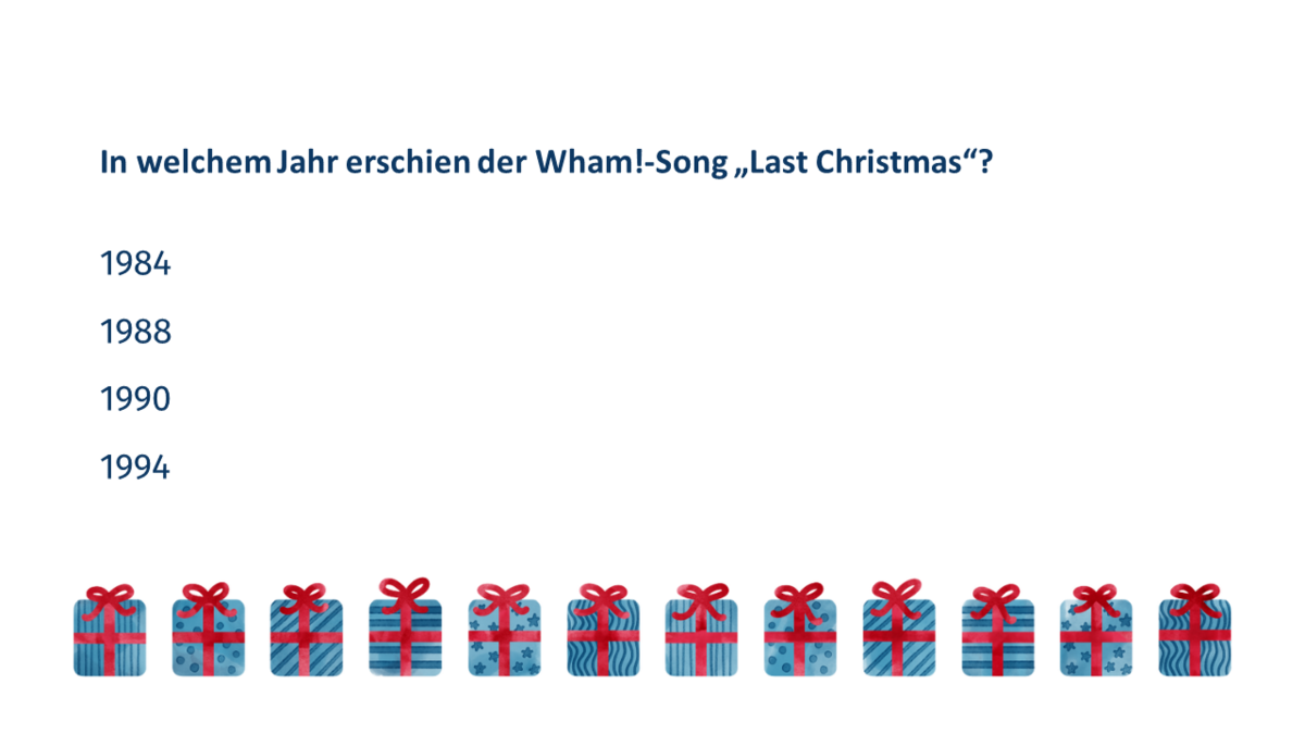 Quizfrage 3. In welchem Jahr erschien der Wham!-Song "Last Christmas"? a.	1984 b.	1988 c.	1990 d.	1994